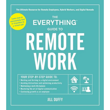 The Everything Guide to Remote Work: The Ultimate Resource for Remote Employees, Hybrid Workers, and Digital Nomads