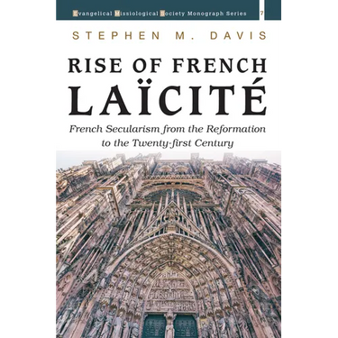 Rise of French Laïcité: French Secularism from the Reformation to the Twenty-First Century