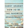 Canny Granny: How to Be the Favorite Grandparent