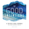 Good Intentions: A Guided Yoga Journal for a More Meaningful Practice