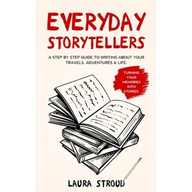Everyday Storytellers: A step by step guide to writing about your travels, adventures & life