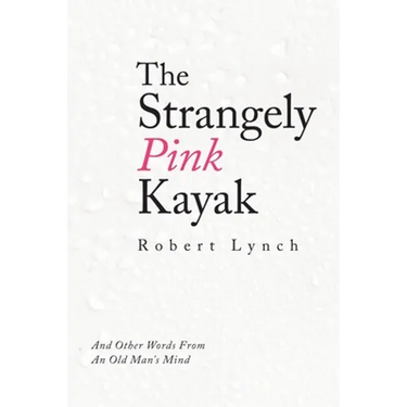 The Strangely Pink Kayak: And Other Words from an Old Man's Mind