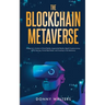 The Blockchain Metaverse: A Beginner's Guide to Virtual Reality, Augmented Reality, Digital Cryptocurrency, NFTs, Gaming, Virtual Real Estate, and Inv