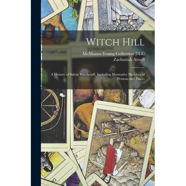 Witch Hill: A History of Salem Witchcraft, Including Illustrative Sketches of Persons and Places
