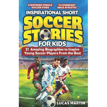 Inspirational Short Soccer Book For Kids: 21 Amazing True Lessons about Overcoming Adversity, Motivation, and Achieving Goals: Lionel Messi, Cristiano