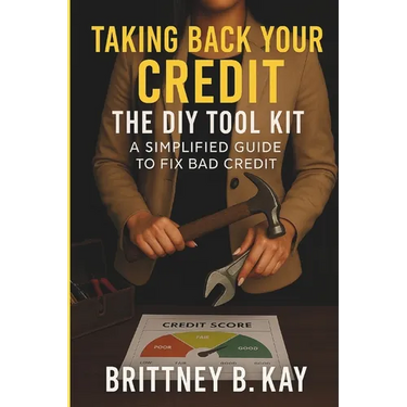 Taking Back Your Credit! The DIY Toolkit: A Simplified Guide to Fix Bad Credit