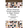 African American Female Leadership in Major Motion Pictures: From Marginalized to Mainstream