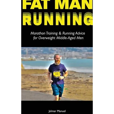 Fat Man Running: Marathon Training & Running Advice for Overweight Middle-Aged Men