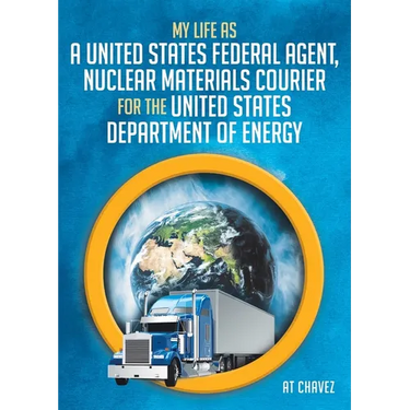 My Life as a United States Federal Agent, Nuclear Materials Courier for the United States Department of Energy