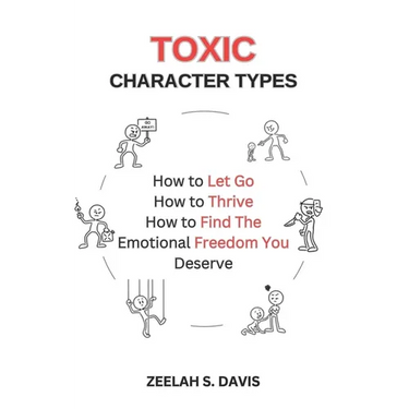 Toxic Character Types: How To Let Go, How To Thrive, How To Find The Emotional Freedom You Deserve