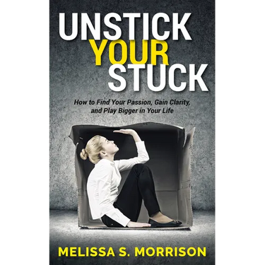 Unstick Your Stuck: How to Find Your Passion, Gain Clarity, and Play Bigger in Your Life