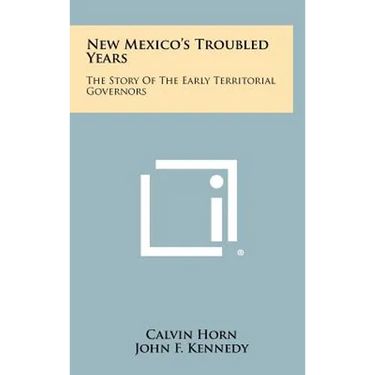 New Mexico's Troubled Years: The Story Of The Early Territorial Governors