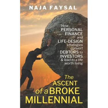 The ascent of a broke millennial: How personal finance and Life-Design strategies convert debtors to investors & lead to a life worth living