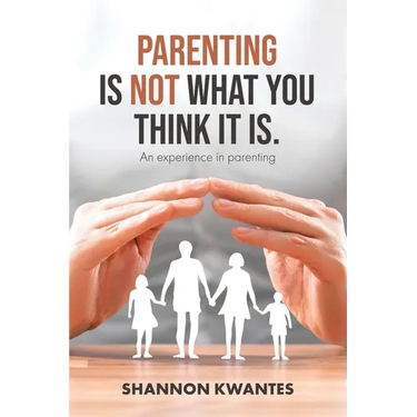 Parenting Is Not What You Think It Is.: An Experience in Parenting