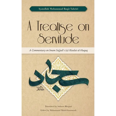 A Treatise on Servitude: A Commentary on Imam Sajjad's Risalat al-Huquq
