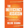 The Inefficiency Assassin: Time Management Tactics for Working Smarter, Not Longer