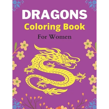 DRAGONS Coloring Book For Women: An Adult Coloring Book with Cool Fantasy Dragons Design and Patterns For Stress Relief & Relaxation! (Amazing gifts)