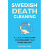 Swedish Death Cleaning: Ultimate and perfect guide to declutter and organize your home, yourself, your closet, life, garage, clothes, and impo