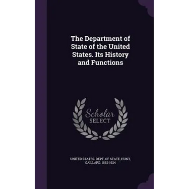 The Department of State of the United States. Its History and Functions