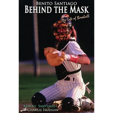 Benito Santiago Behind the Mask: My Life of Baseball