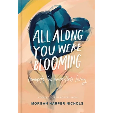 All Along You Were Blooming: Thoughts for Boundless Living - The Perfect Christian Graduation Gift to Celebrate Your Grad