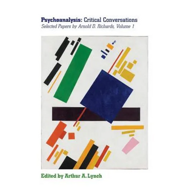 Psychoanalysis: Critical Conversations: Selected Papers by Arnold D Richards Volume 1