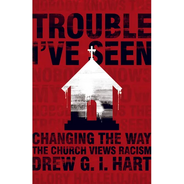 Trouble I've Seen: Changing the Way the Church Views Racism