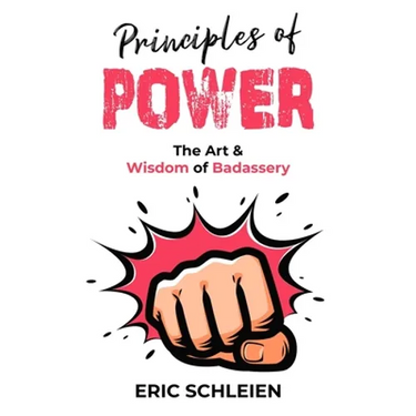 Principles Of Power: The Art & Wisdom Of Badassery
