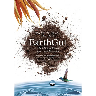EarthGut: The Story of Peace, Love and Microbes: The journey into Healing Disorders, Digestive Dis-ease and our Reconnection to Mother Earth