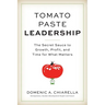 Tomato Paste Leadership: The Secret Sauce to Growth, Profit, and Time for What Matters