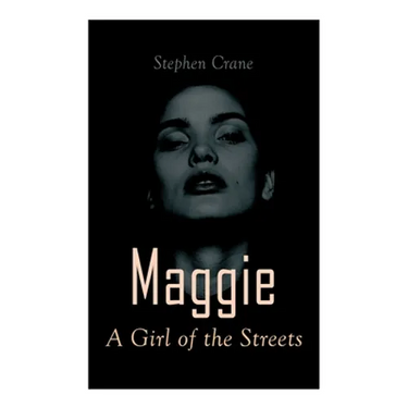 Maggie - A Girl of the Streets: Tale of New York