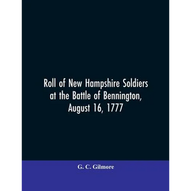 Roll of New Hampshire Soldiers at the Battle of Bennington, August 16, 1777