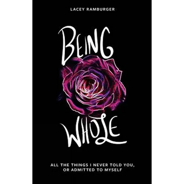 Being Whole: All the Things I Never Told You, Or Admitted to Myself