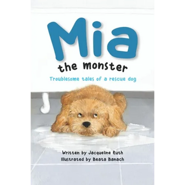 Mia the Monster: Troublesome Tales of a Rescue Dog