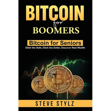 Bitcoin for Boomers - Bitcoin for Seniors: Ditch the Debt, Ditch the Dollar, Discover Real Wealth
