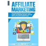 Affiliate Marketing: The Beginner's Step By Step Guide To Making Money Online With Affiliate Marketing