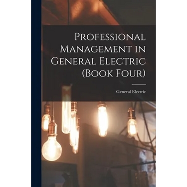Professional Management in General Electric (Book Four)