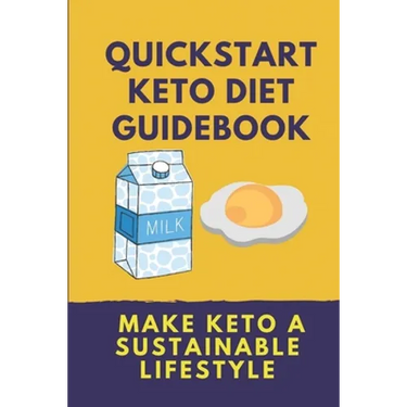 Quickstart Keto Diet Guidebook: Make Keto A Sustainable Lifestyle: Keto Diet Book For Beginners