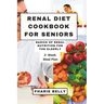 Renal Diet Cookbook for Seniors: Basics of Renal Nutrition for the Elderly