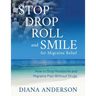 Stop, Drop, Roll, and Smile for Migraine Relief: How to Stop Headache and Migraine Pain Without Drugs