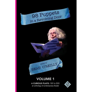 98 Puppets in a Revolving Door: Beau O'Reilly Plays - Volume 1