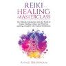Reiki Healing Masterclass: The Ultimate Introduction Into the World of Energy Healing, Chakra and Third Eye Opening. Complete with Guided Meditations
