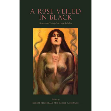 A Rose Veiled in Black: Art and Arcana of Our Lady Babalon