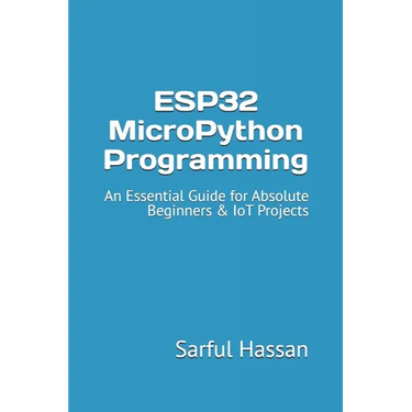 ESP32 MicroPython Programming: An Essential Guide for Absolute Beginners & IoT Projects