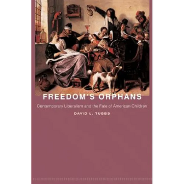 Freedom's Orphans: Contemporary Liberalism and the Fate of American Children