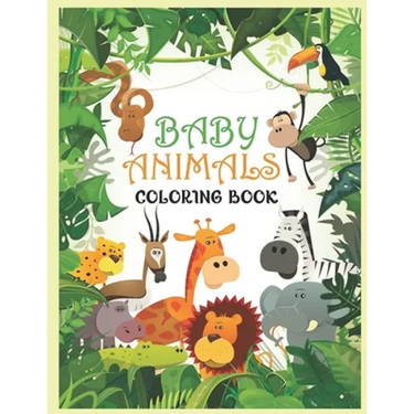 Baby Animals Coloring Book: A Coloring Book Featuring 100 Incredibly Cute and Lovable Baby Animals from Forests, Jungles, Oceans and Farms for Hou