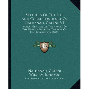 Sketches Of The Life And Correspondence Of Nathanael Greene V1: Major General Of The Armies Of The United States In The War Of The Revolution (1822)
