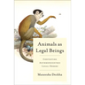Animals as Legal Beings: Contesting Anthropocentric Legal Orders