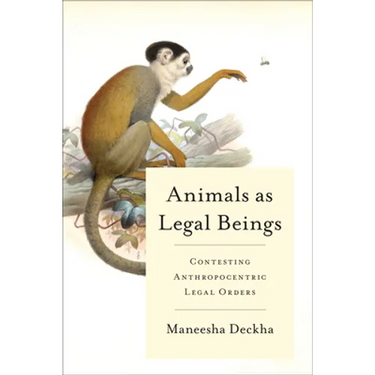 Animals as Legal Beings: Contesting Anthropocentric Legal Orders