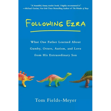 Following Ezra: What One Father Learned About Gumby, Otters, Autism, and Love From His Extraordinary Son